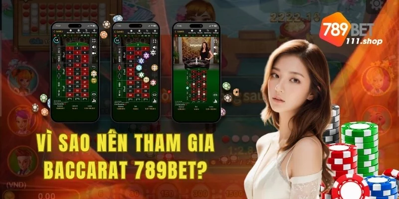 Vì sao nên tham gia Baccarat 789BET?