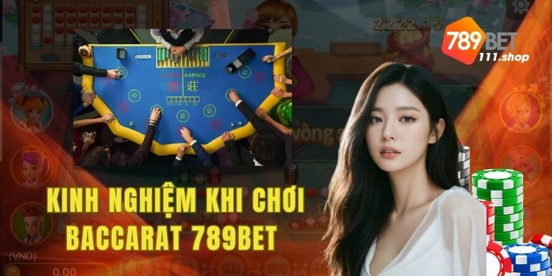 Kinh nghiệm khi chơi Baccarat 789BET dành cho cược thủ mới 