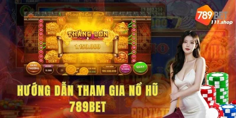 Hướng dẫn tham gia Nổ hũ 789bet