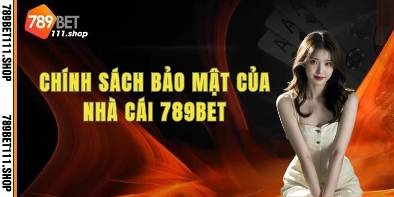 Chi tiết nội dung về chính sách bảo mật của nhà cái 789BET