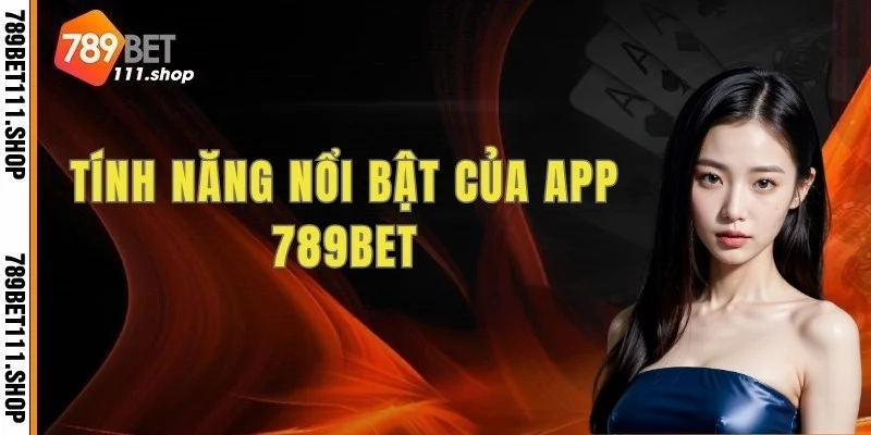 Tính năng nổi bật của App 789bet