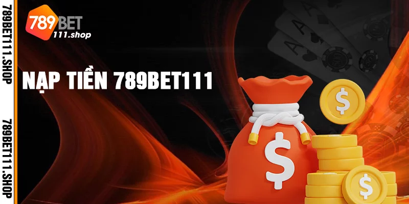 Chi tiết cách nạp tiền vào nhà cái 789bet an toàn