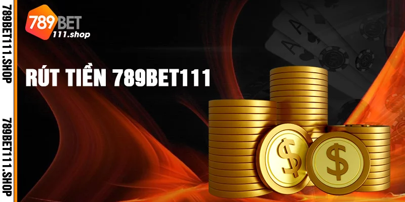 Quy trình rút tiền 789bet nhanh chóng nhất